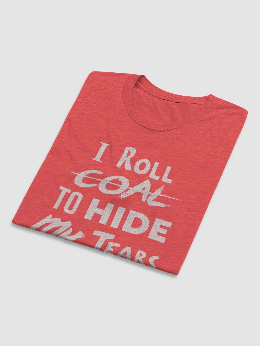 I Roll Coal To Hide My Tears! product image (5)