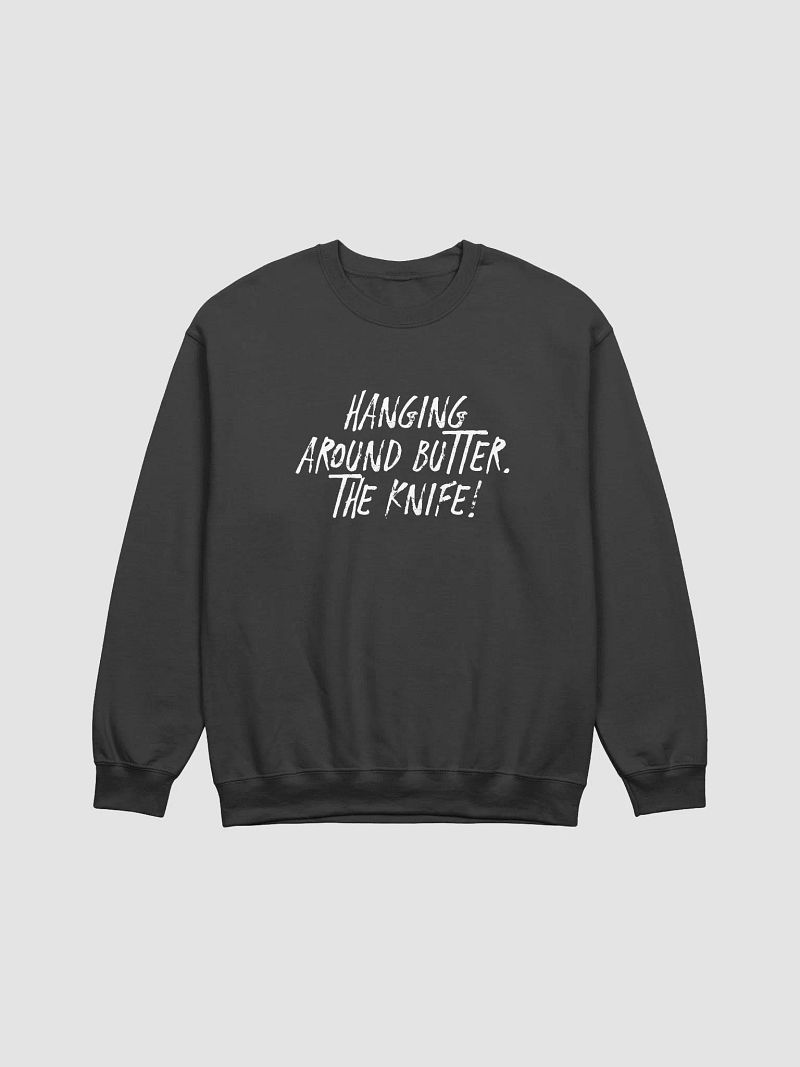 Hanging Around Butter. The Knife! Sweatshirt - Sharp Wit Vibes