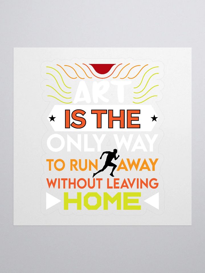 ART IS THE ONLY WAY TO RUN AWAY WITHOUT LEAVING HOME product image (1)