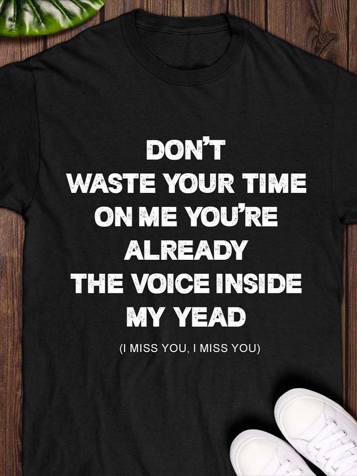 Don't waste your time on me you're already the voice inside my yead T-shirt product image (1)