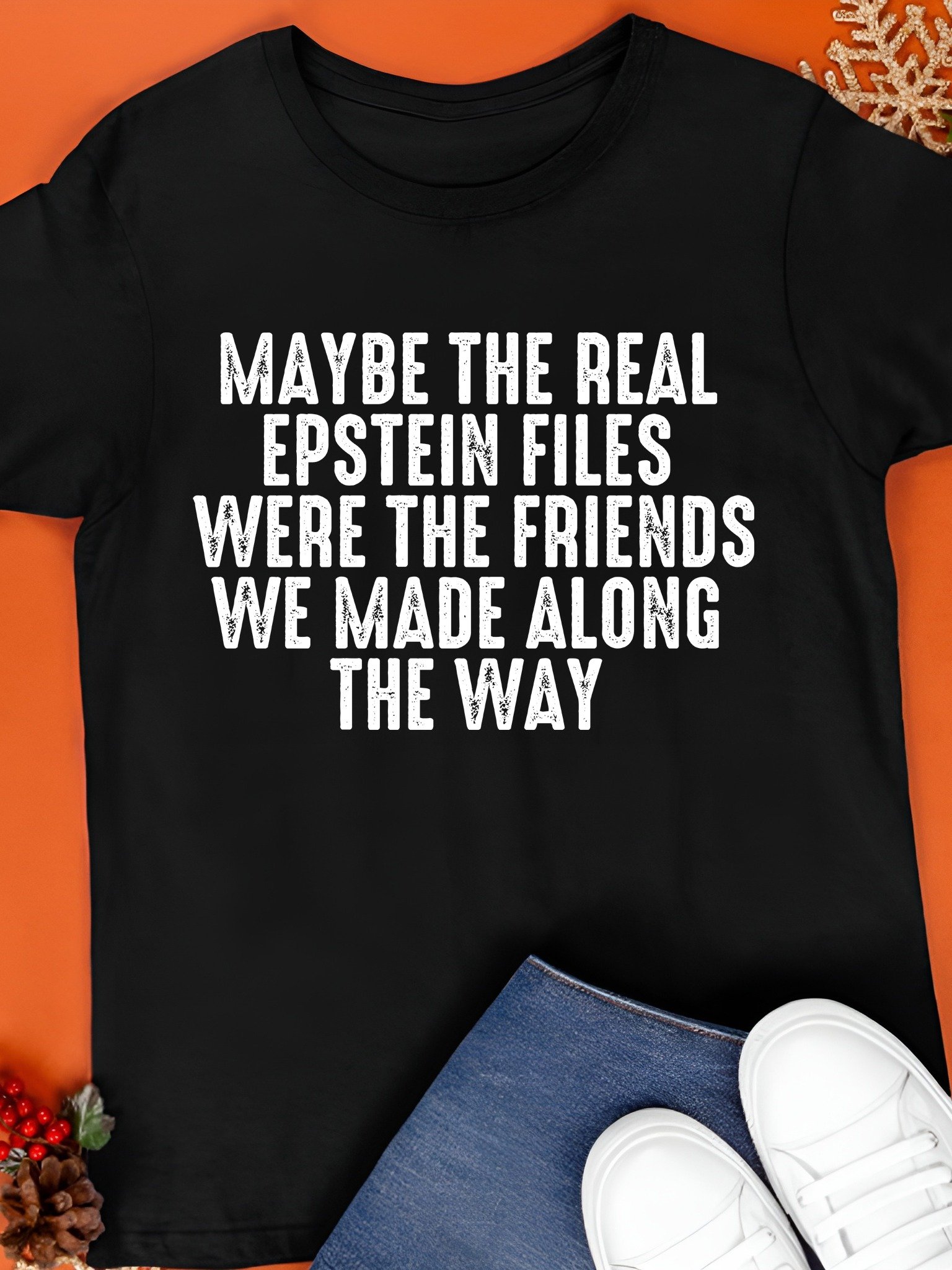 Maybe The Real Epstein Files Were The Friends We Made Along The Way Shirt product image (1)