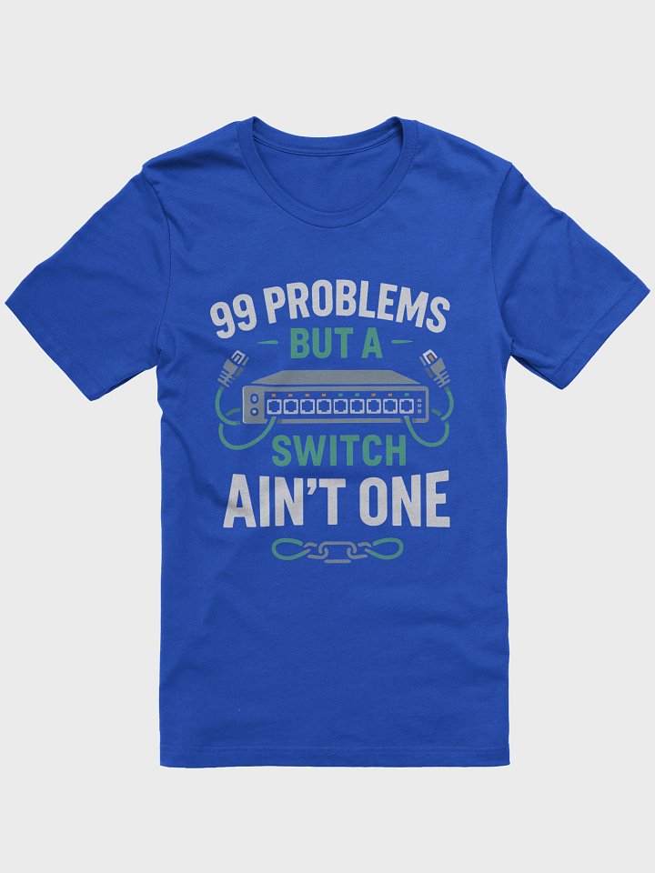 99 PROBLEMS BUT A SWITCH AIN’T ONE product image (10)