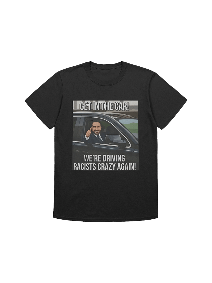 Get In The Car We’re Driving Racists Cra*zy Again T-Shirt product image (1)