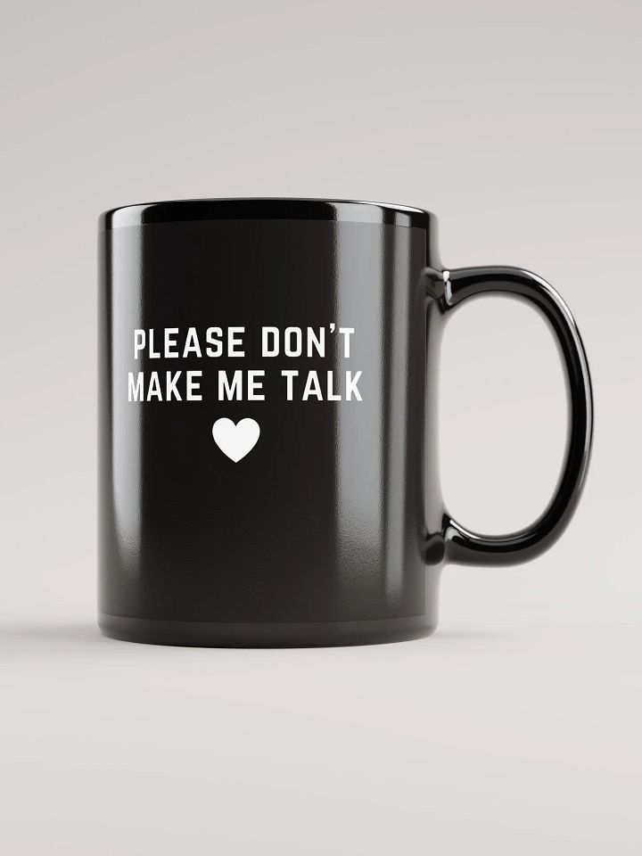 PLEASE DON'T MAKE ME TALK <3 (white design)black glossy mug product image (2)