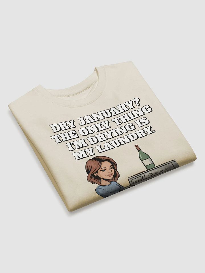 Dry January? The Only Thing I'm Drying Is My Laundry. Funny Sweatshirt product image (17)