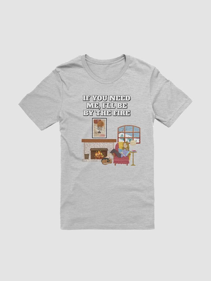 If You Need Me, I'll Be By The Fire - T-shirt product image (3)
