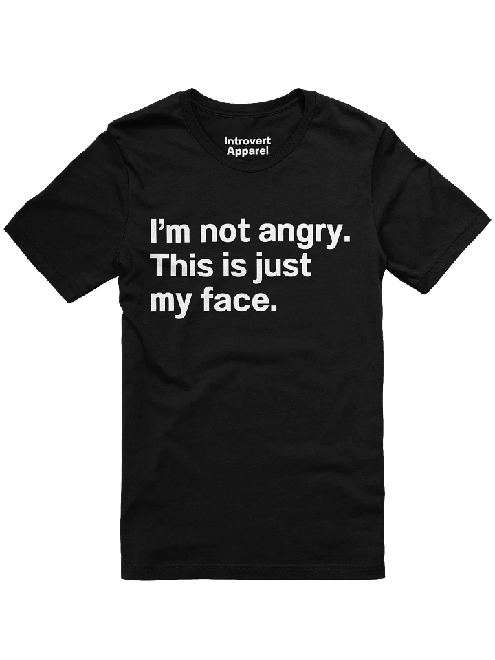 I'm not angry. This is just my face. Unisex T-Shirt product image (4)