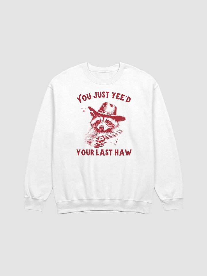 You just yee'd your last haw Crewneck product image (1)