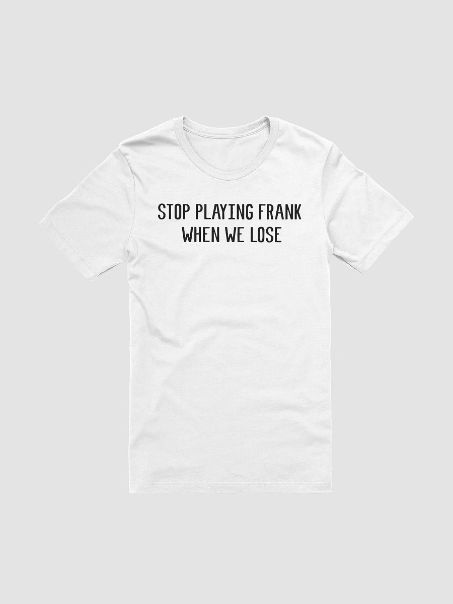 Stop Playing Frank When We Lose Shirt product image (2)