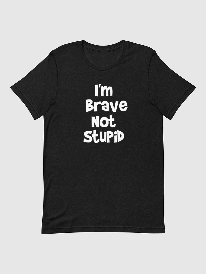 I'm Brave, Not Stupid! - Unisex T-Shirt product image (1)