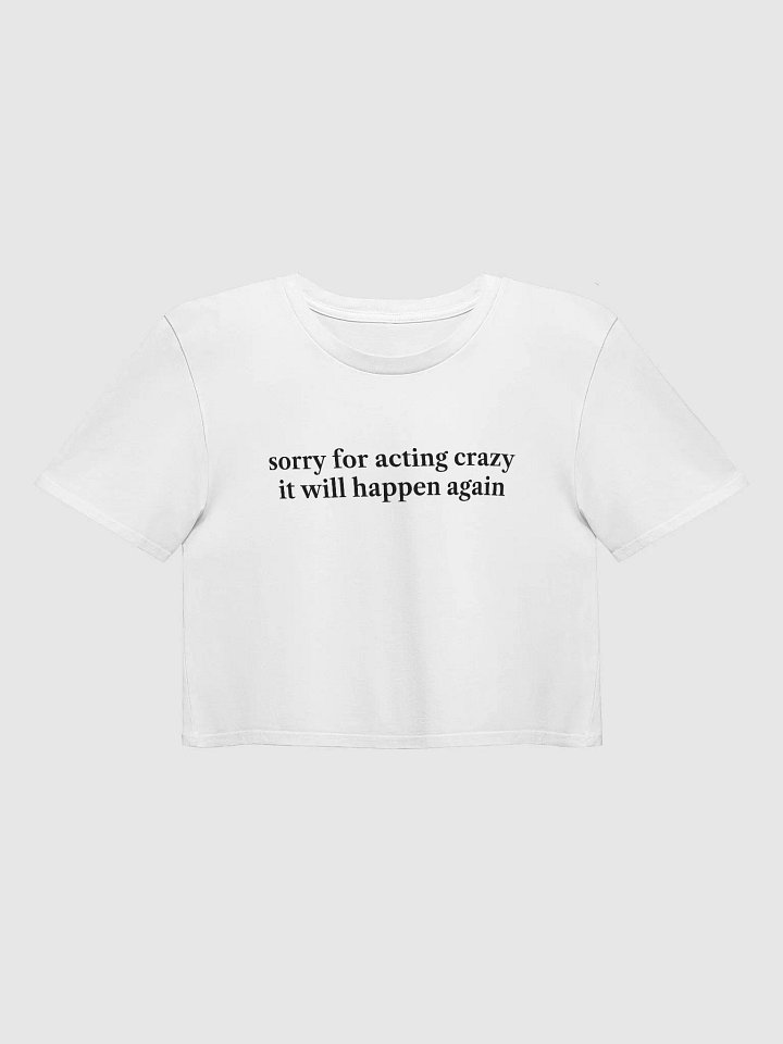 sorry for acting crazy it will happen again Premium Crop Top product image (1)