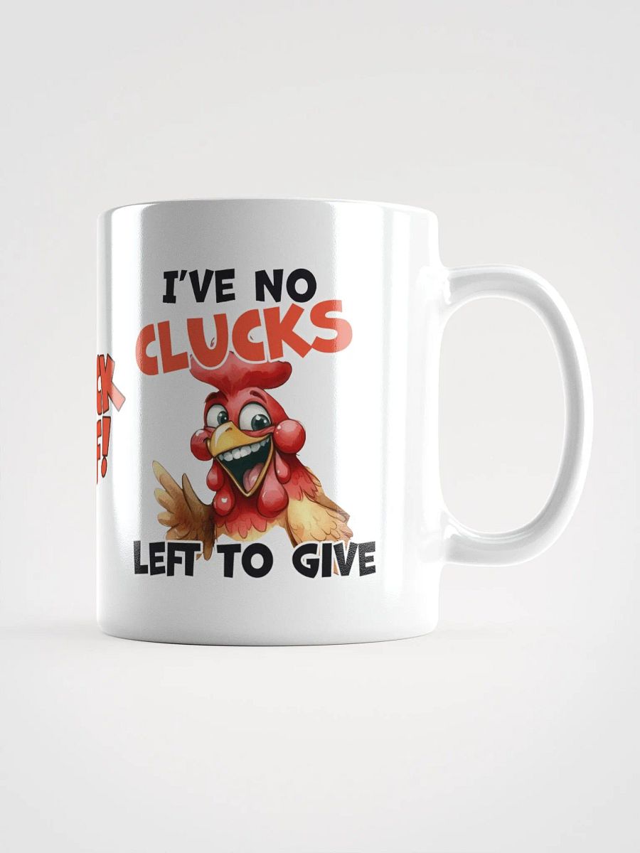 "Who gives a cluck? I've no clucks left to give." White glossy mug product image (15)
