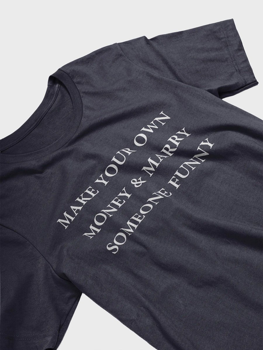 MAKE YOUR OWN MONEY & MARRY SOMEONE FUNNY T-Shirt product image (2)