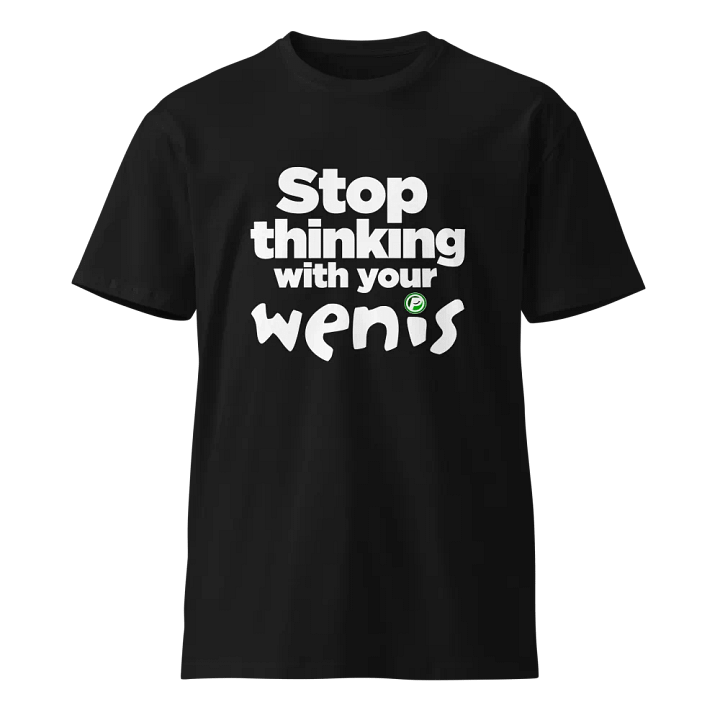 Stop thinking with your wenis T-Shirt product image (1)
