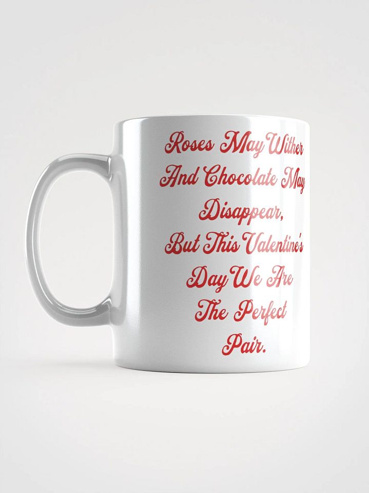Roses May Wither And Chocolate My Disappear, Valentine's Day Gift White Mug product image (4)