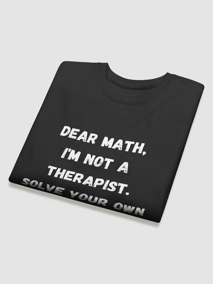 Dear Math, I'm Not a Therapist, Solve Your Own Problems - Quirky Back to School Sweatshirts product image (4)