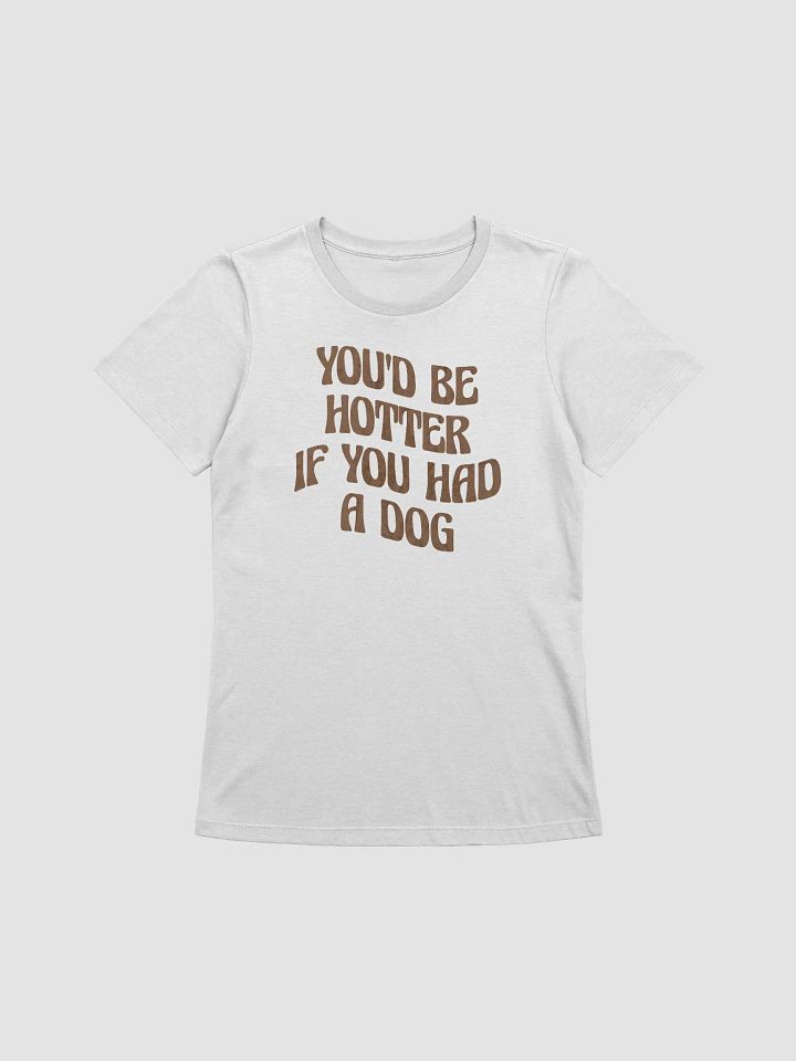 You'd Be Hotter If You Had A Dog product image (2)