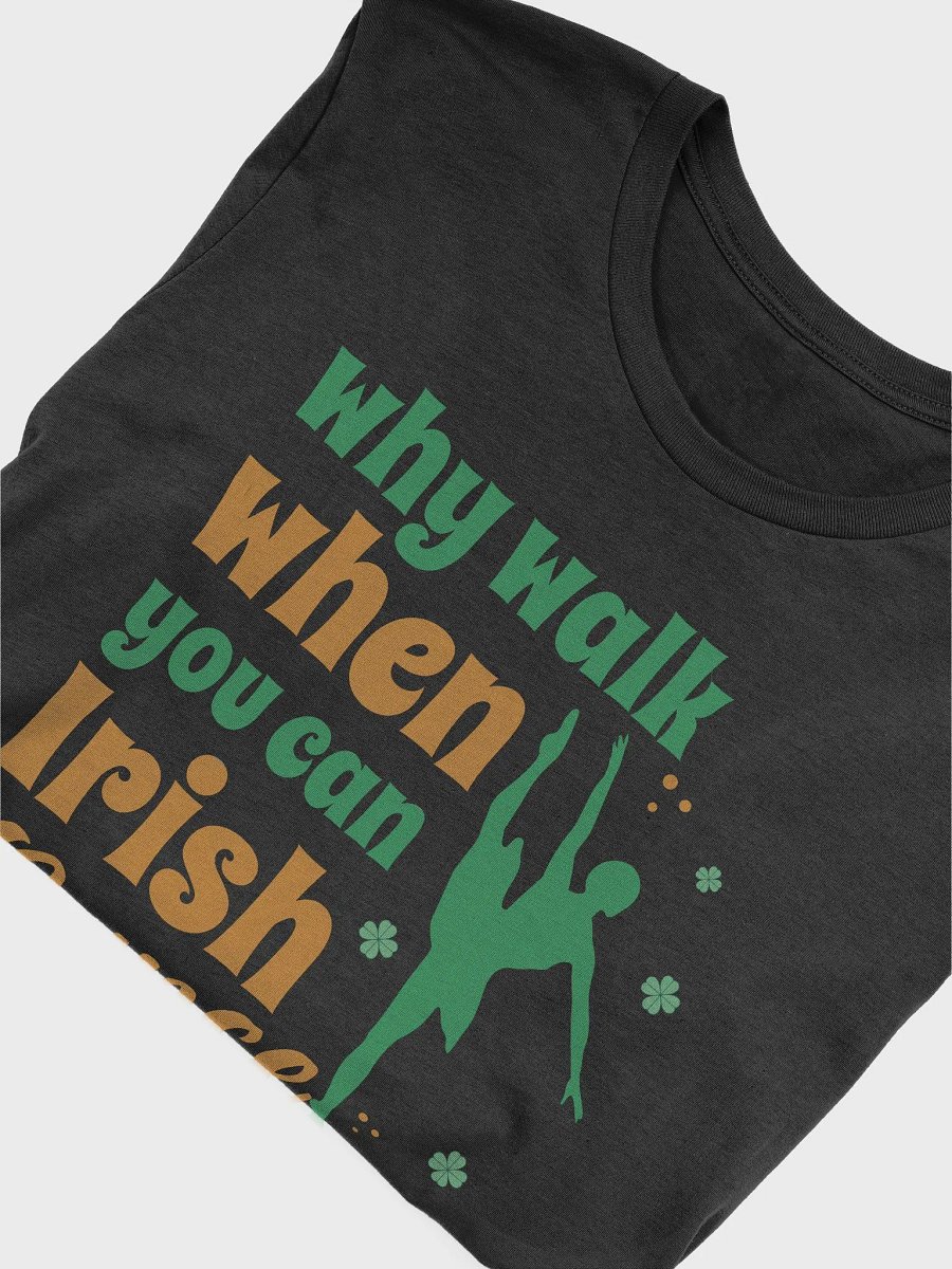 Why Walk When You Can Irish Dance Women Girls Dancing Unisex Tee product image (6)