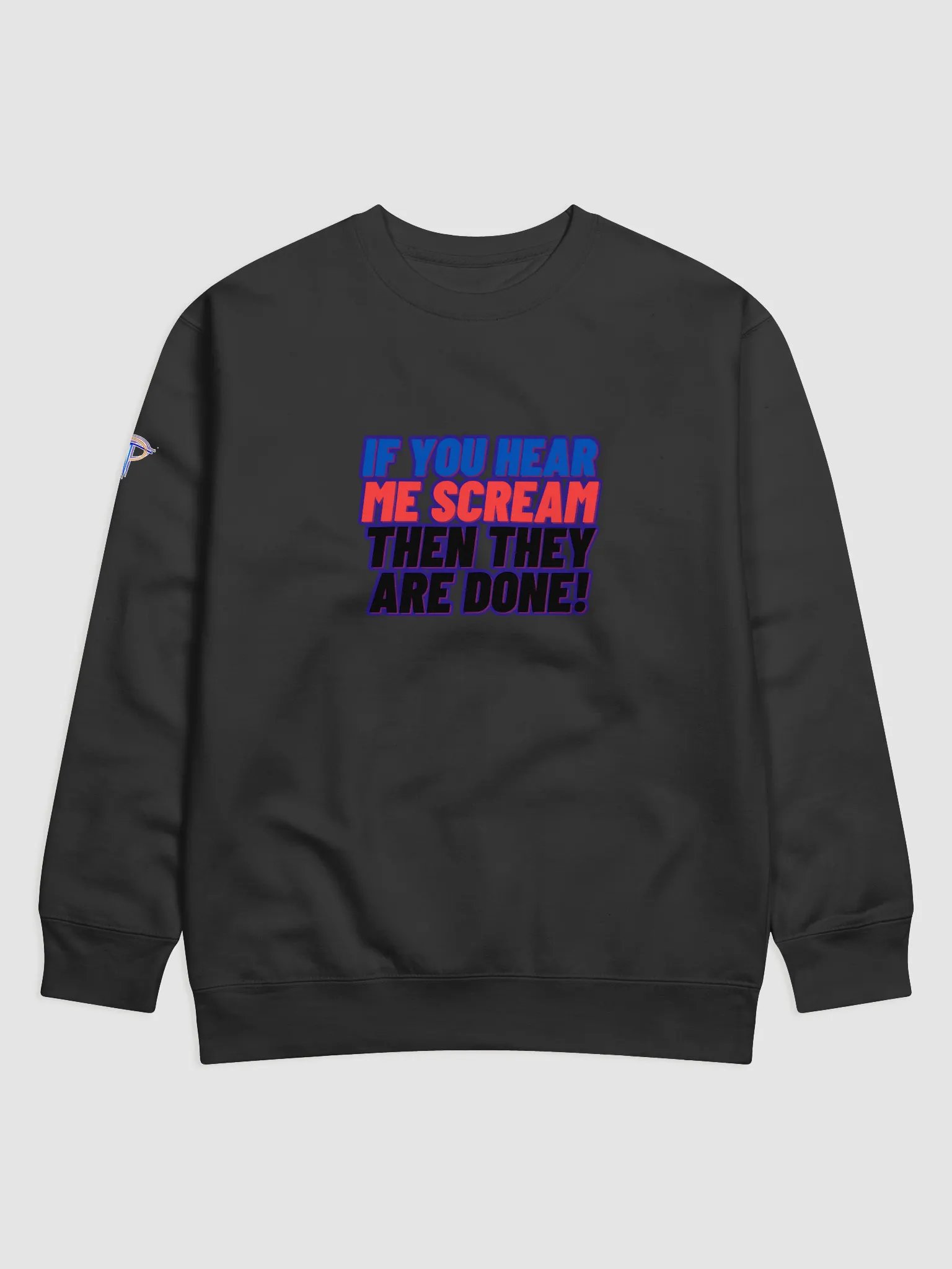 If you Hear me Scream then they are DONE! Sweatshirt product image (1)