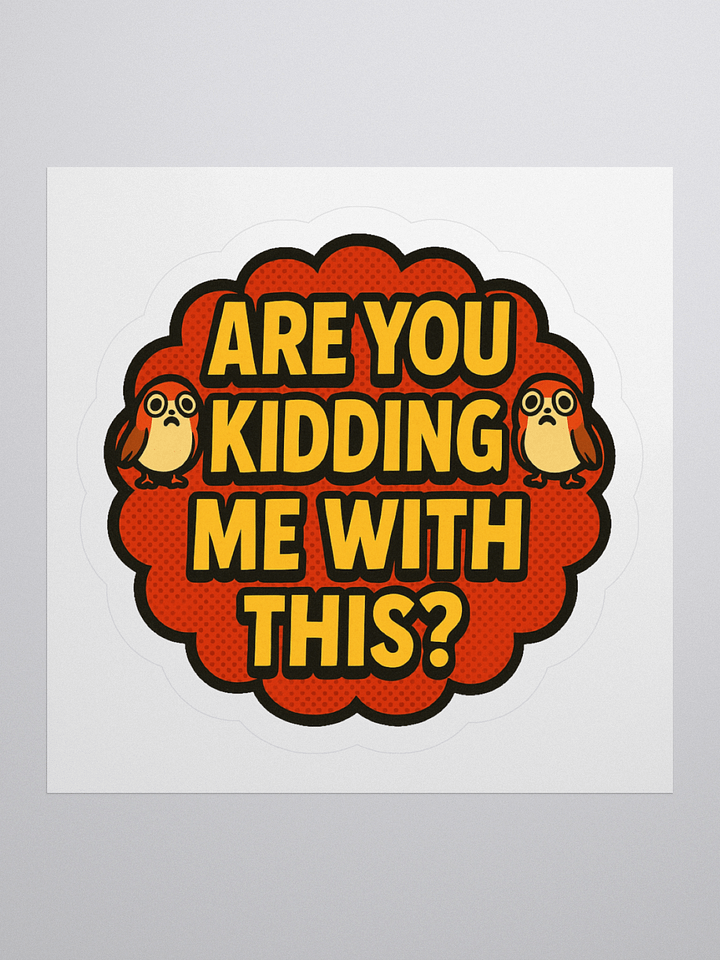 Are You Kidding Me With This? - Sticker product image (3)