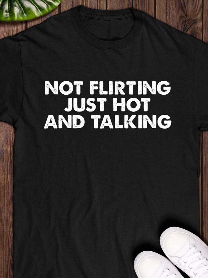 Not Flirting Just Hot And Talking T-shirt product image (1)