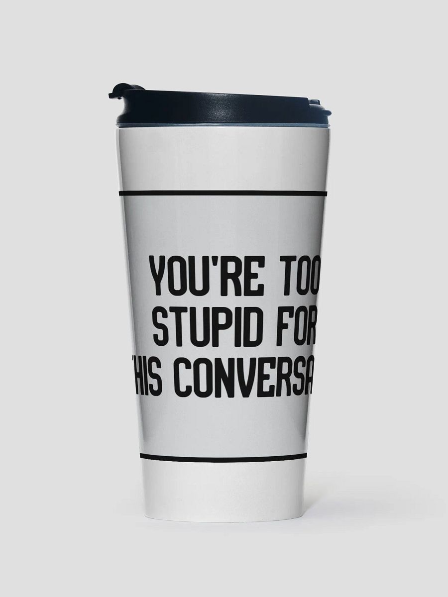 JAY - YOU'RE TOO STUPID FOR THE CONVERSATION TRAVEL MUG product image (1)