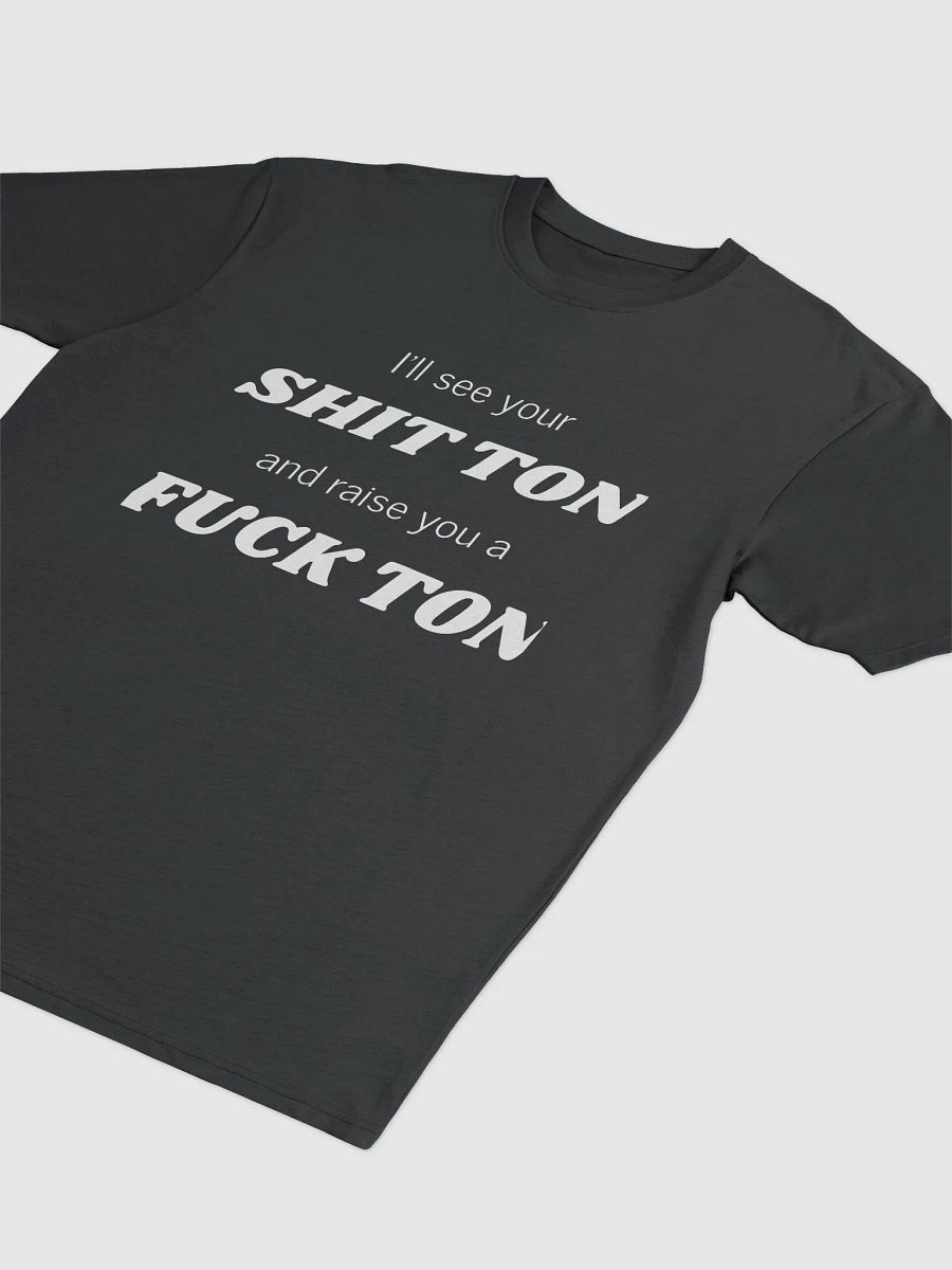 I'll see your Shit Ton Tee product image (3)