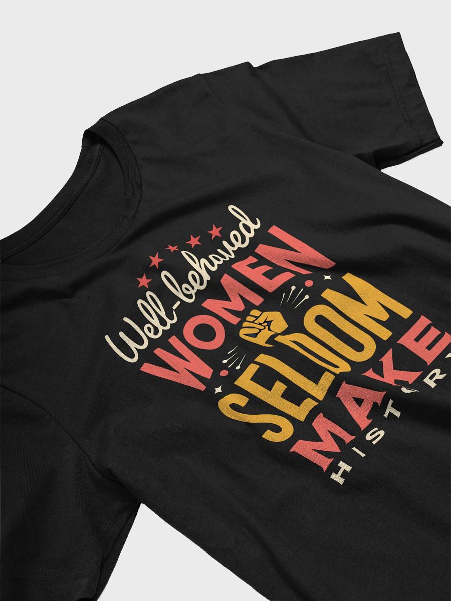 Well-Behaved Women Seldom Make History – Feminist Empowerment T-Shirt product image (22)