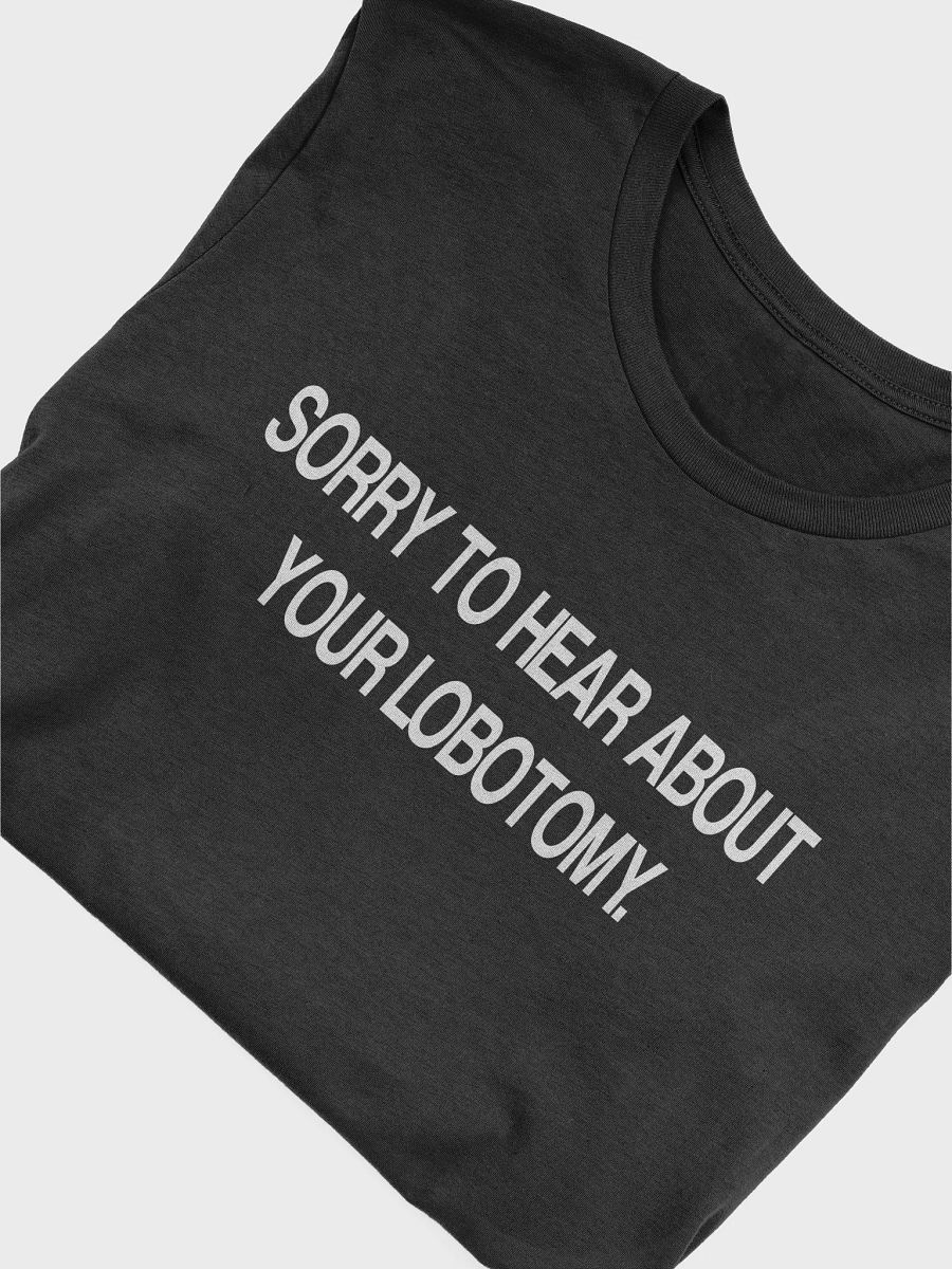 SORRY TO HEAR ABOUT YOUR LOBOTOMY. product image (5)