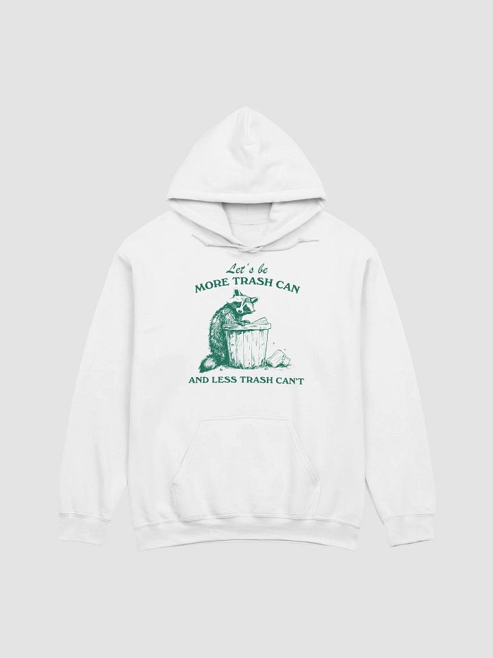 Let's be more trash can and less trash can't Hoodie product image (1)