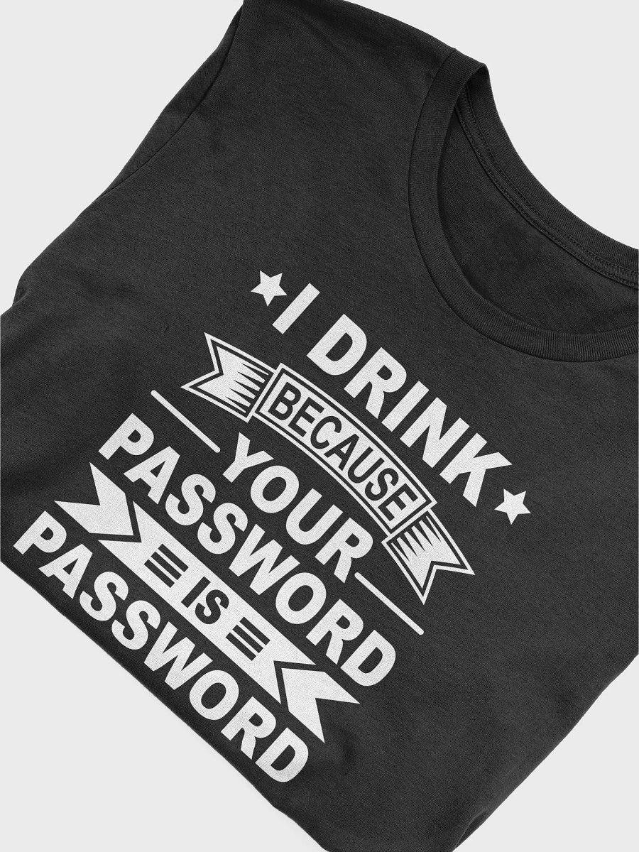 I Drink Because Your Password Is Password T-Shirt product image (5)