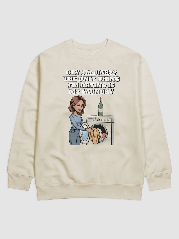 Dry January? The Only Thing I'm Drying Is My Laundry. Funny Sweatshirt product image (6)