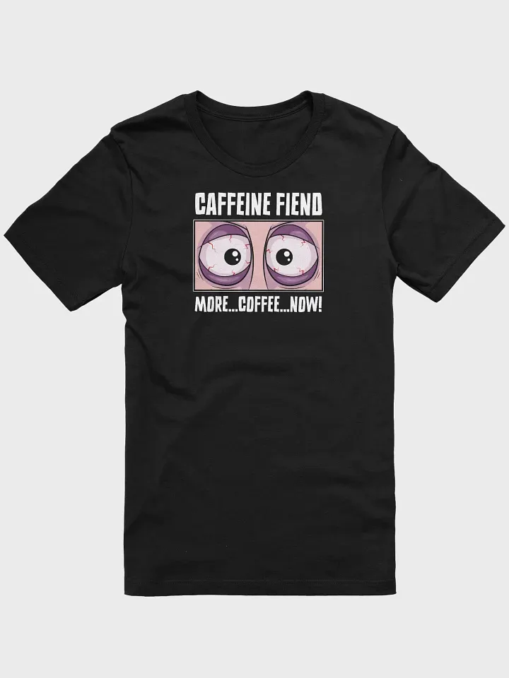 Caffeine Fiend Funny Coffee T-Shirt – More Coffee, Now! product image (1)