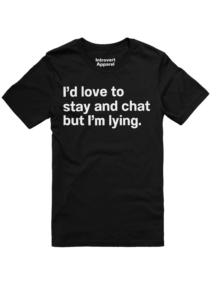 I’d love to stay and chat but I’m lying. Unisex T-Shirt product image (1)