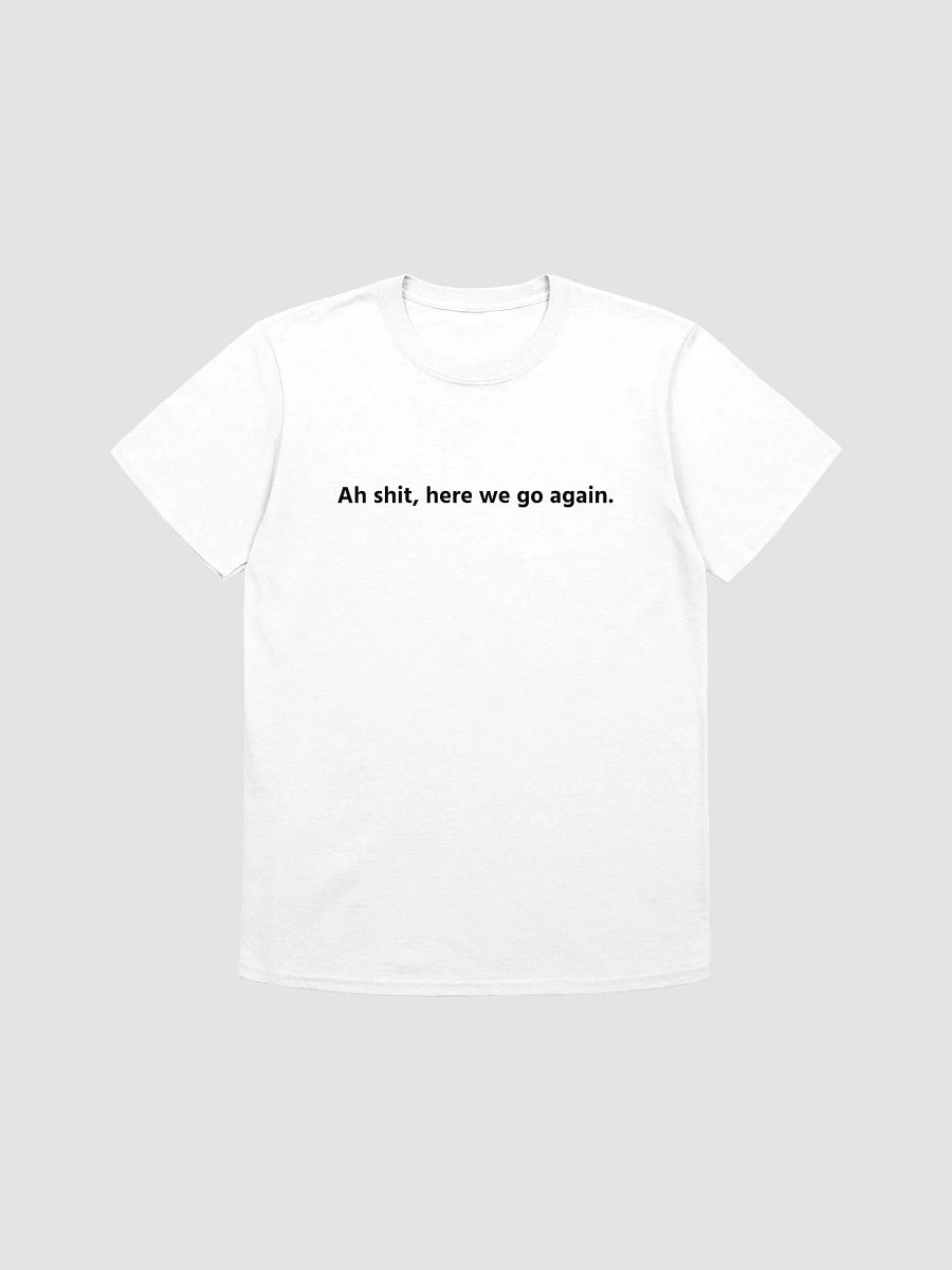 Ah shit, here we go again. T-Shirt product image (2)