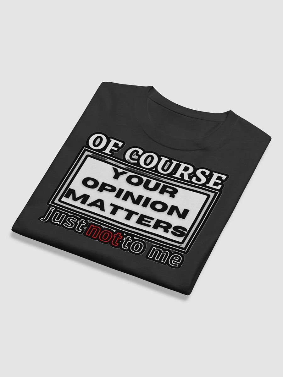 OF COURSE YOUR OPINION MATTERS, JUST NOT TO ME product image (11)