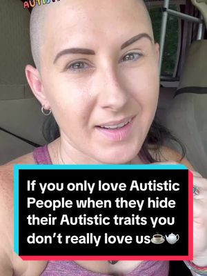 If you only love Autistic People when they hide their Autistic traits, you don’t really love Autistic People.