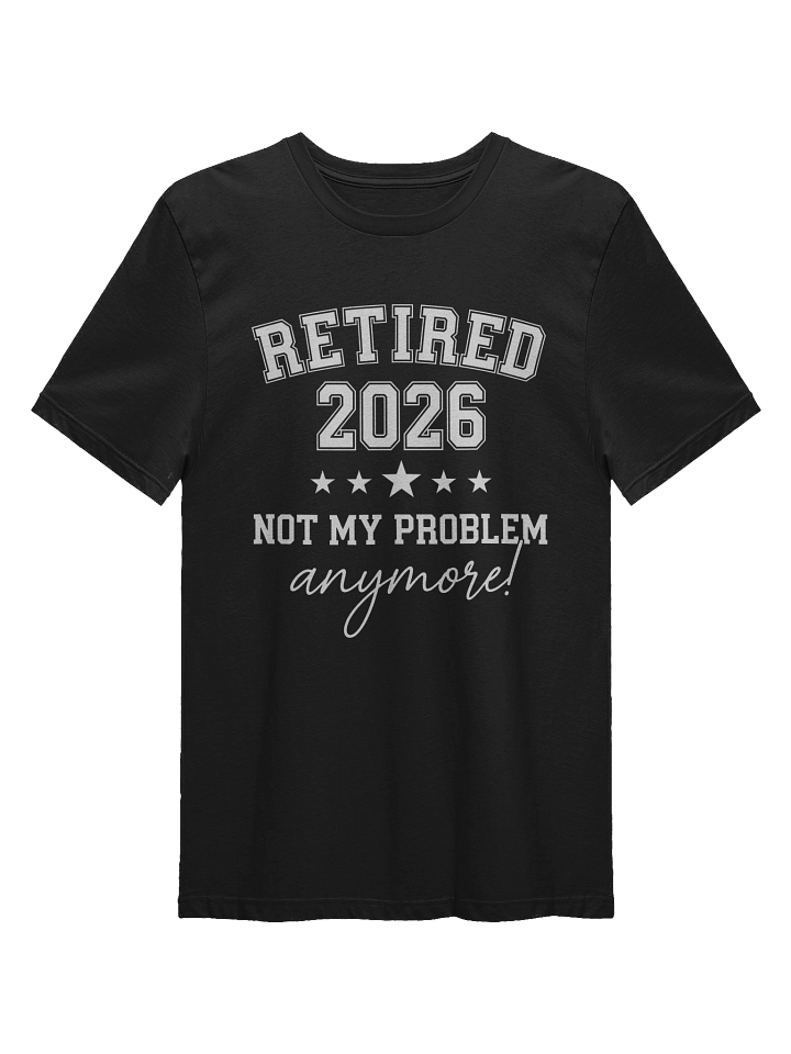 Retired 2026 Not My Problem Anymore, Funny Retirement, Retired Est 2026 T-Shirt product image (2)