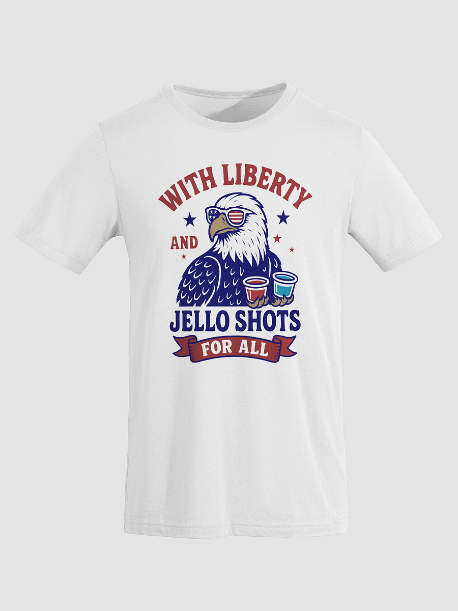 With Liberty and Jello Shots for All T-Shirt product image (5)