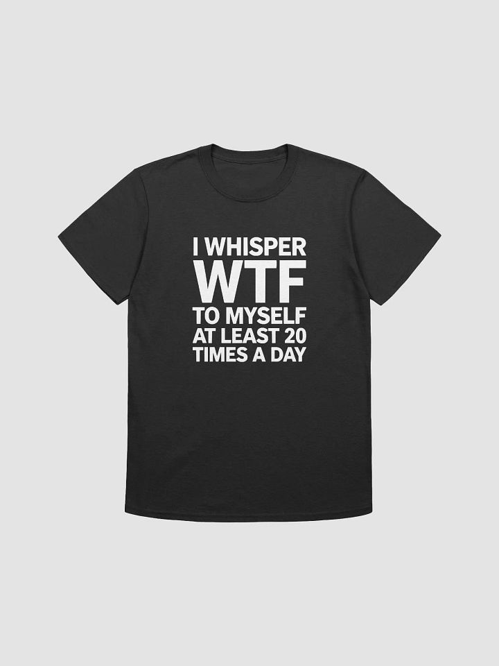I Whisper Wtf to Myself At Least 20 Times A Day product image (5)