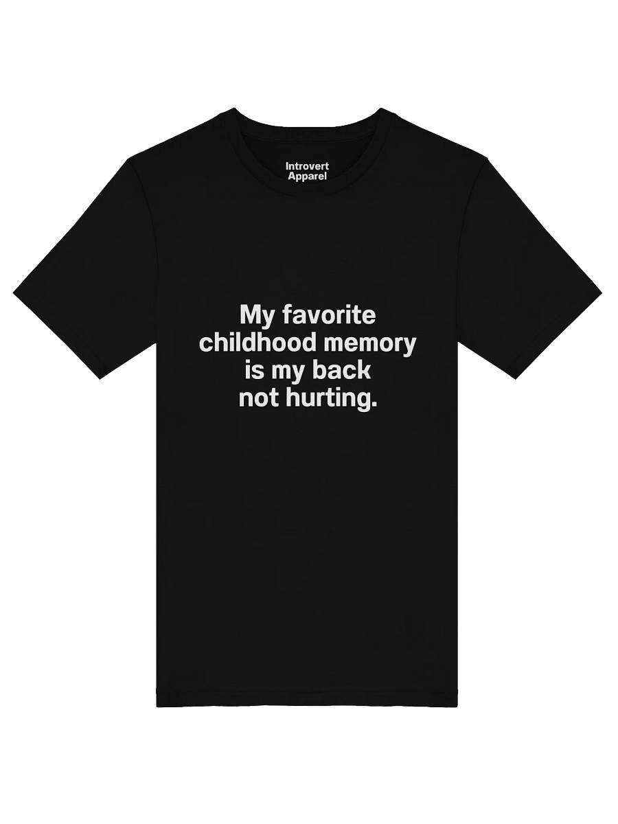 My favorite childhood memory is my back not hurting. Unisex T-Shirt product image (51)