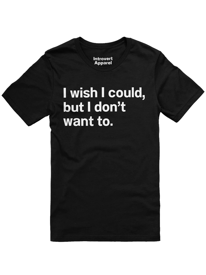 I wish I could, but I don’t want to. Unisex T-Shirt product image (4)