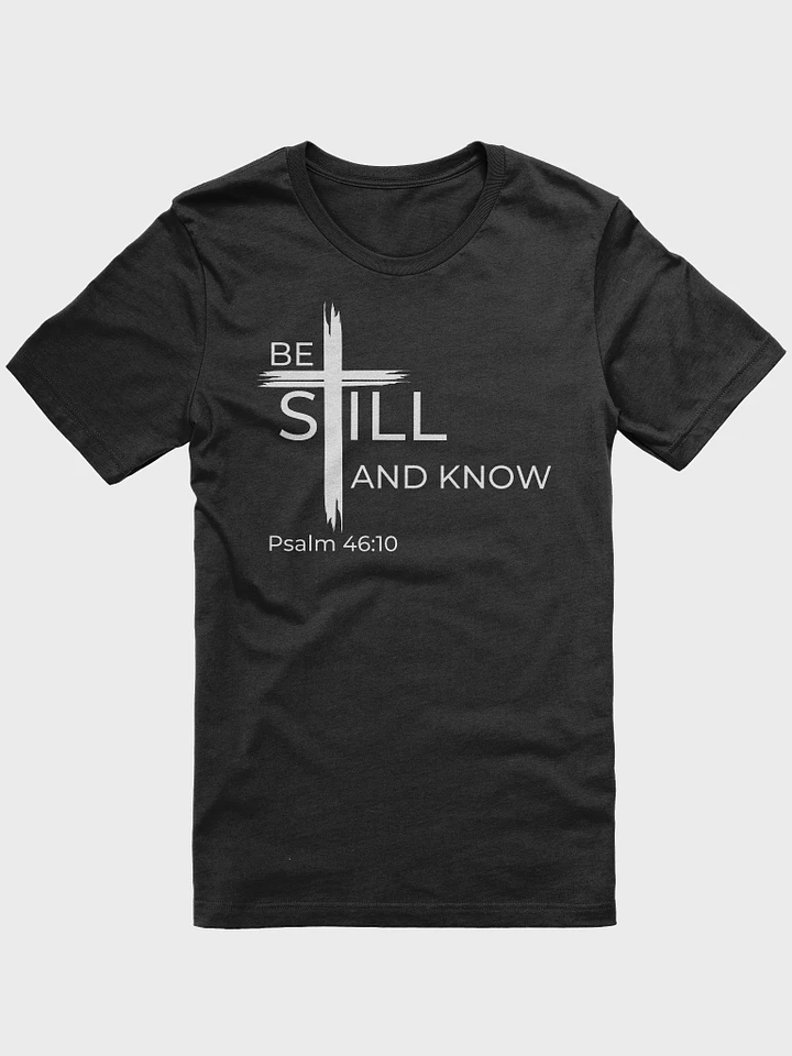 Psalm 46:10 Be still and know that I am God Unisex T-Shirt product image (1)
