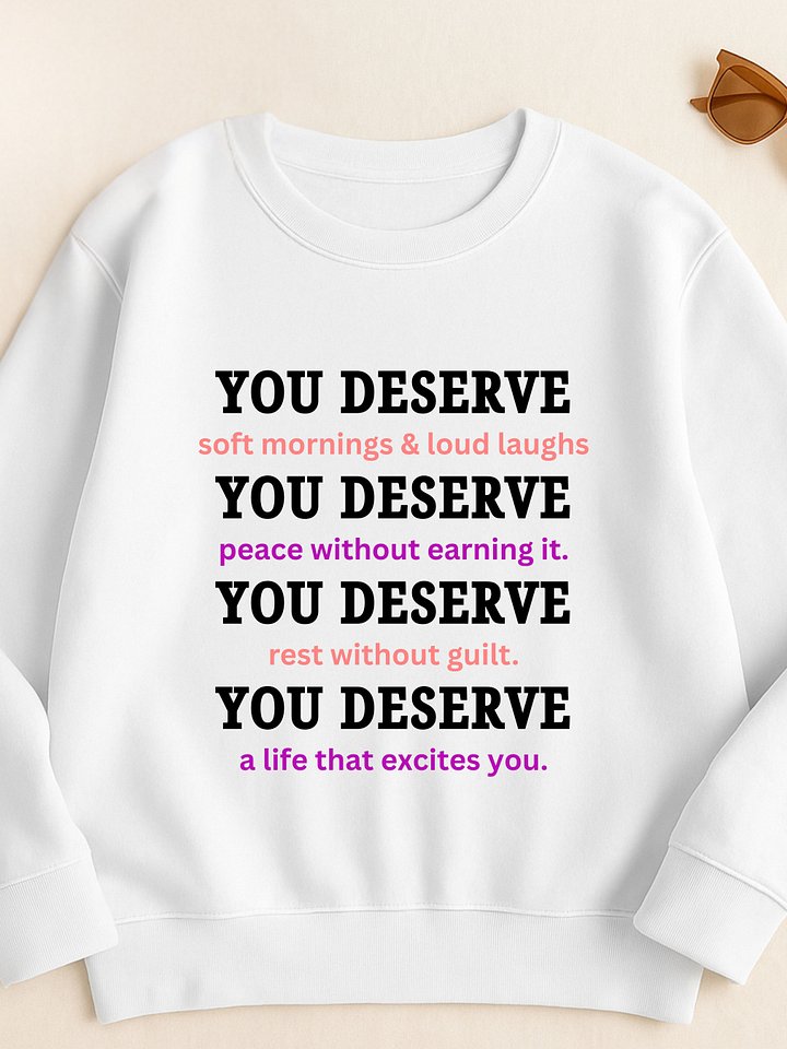 You Deserve – White Crewneck Sweatshirt for Self-Love & Soft Days product image (1)