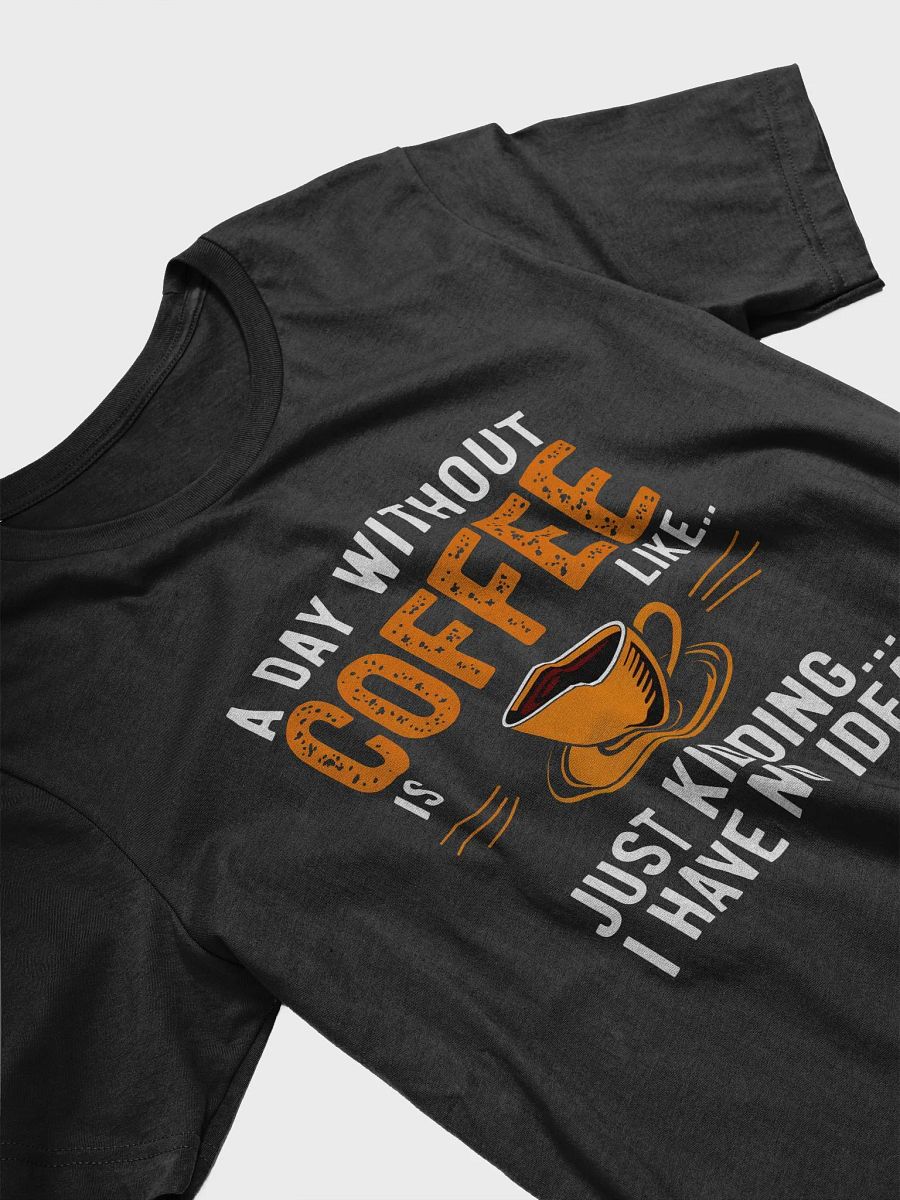 A Day Without Coffee? Just Kidding T-Shirt product image (3)