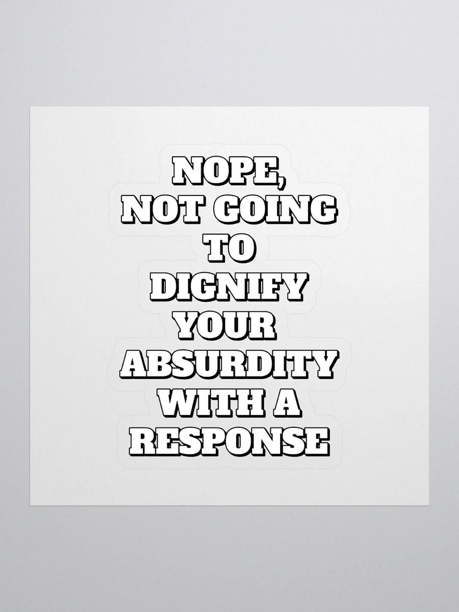 Nope, Not Going To Diginfy Your Absurdity With A Response Sticker product image (1)