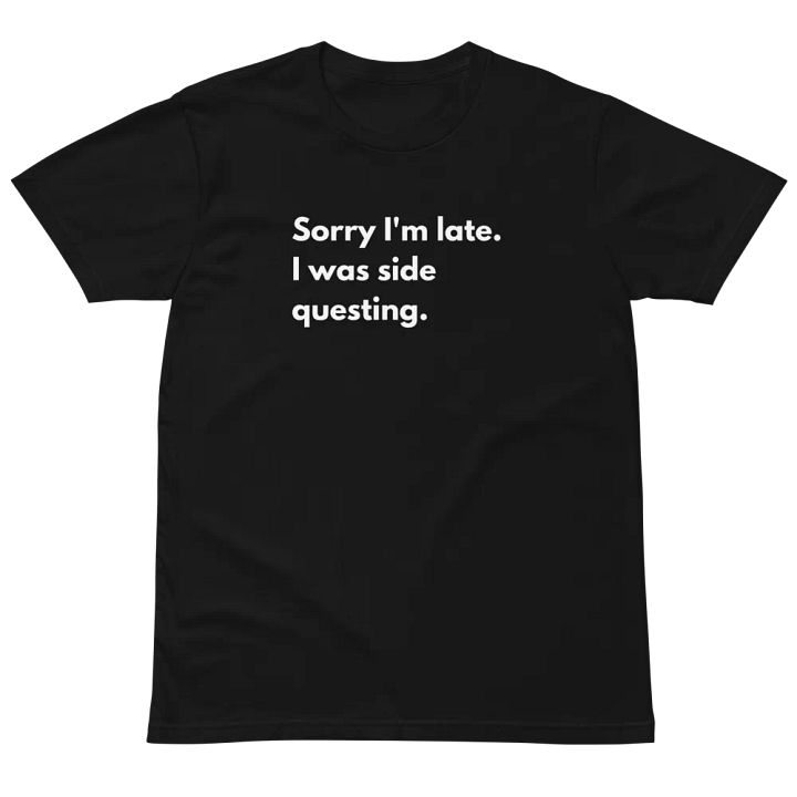 Sorry I'm late I was side questing Unisex Premium T-Shirt product image (2)