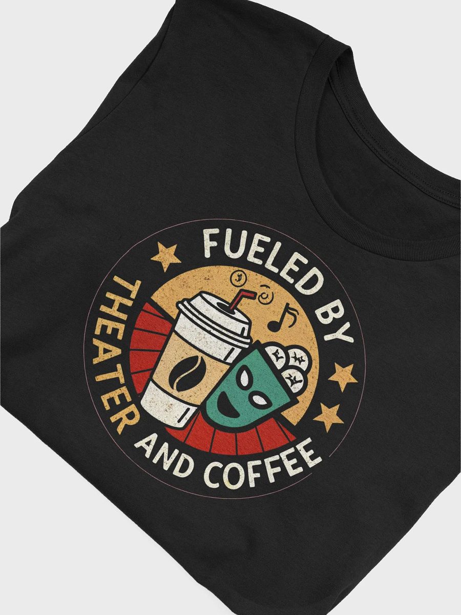 Fueled by Theater and Coffee T-Shirt | Funny Drama Lover & Caffeine Shirt product image (5)