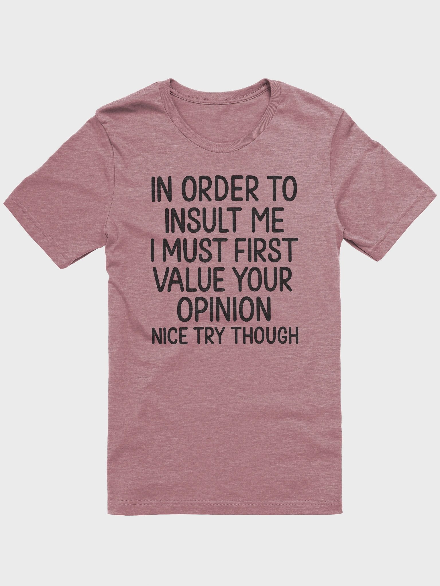 In Order to Insult Me I Must First Value Your Opinion – Funny T-Shirt product image (1)