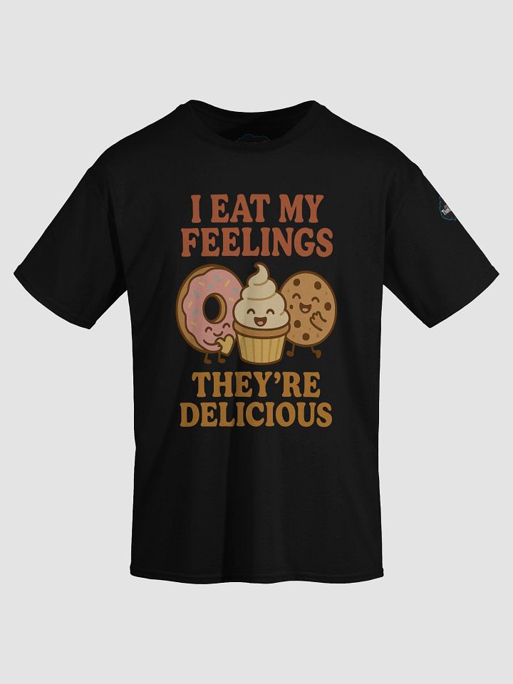 I eat my feelings. They’re delicious. T-Shirt product image (2)
